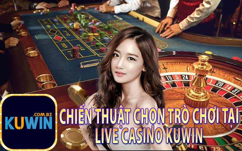 Chiến Thuật Chọn Trò Chơi Tại Live Casino Kuwin
