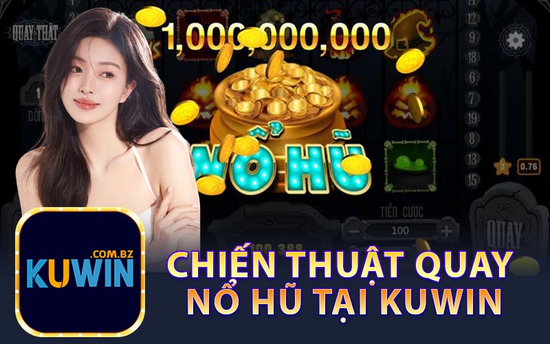 Chiến Thuật Quay Nổ Hũ Tại Kuwin