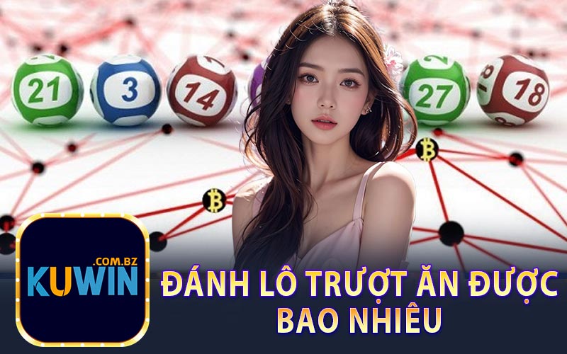 Đánh Lô Trượt Ăn Được Bao Nhiêu Tại Kuwin