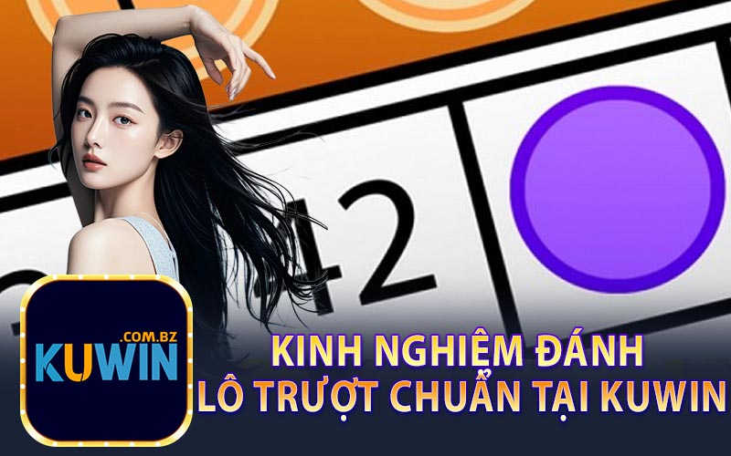 Kinh Nghiệm Đánh Lô Trượt Chuẩn Tại Kuwin